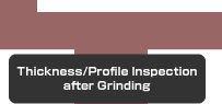 Thickness/Profile Inspection after Grinding